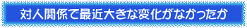 対人関係で最近大きな変化がなかったか